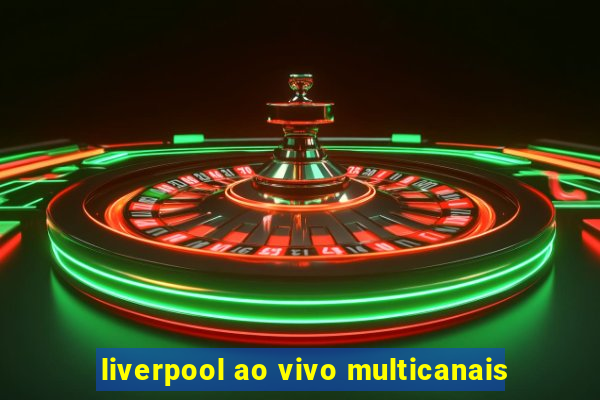 liverpool ao vivo multicanais